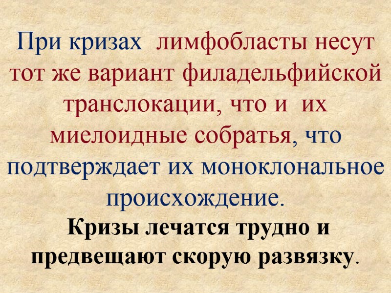 При кризах  лимфобласты несут тот же вариант филадельфийской транслокации, что и  их